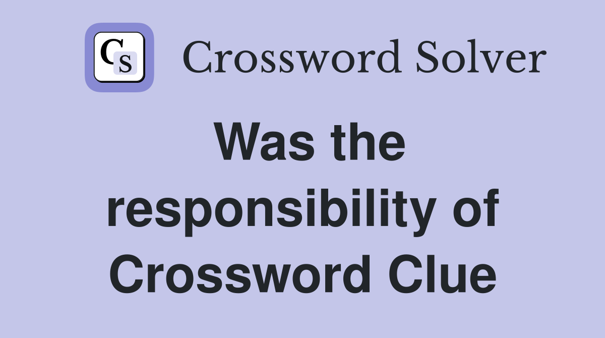 Was the responsibility of Crossword Clue