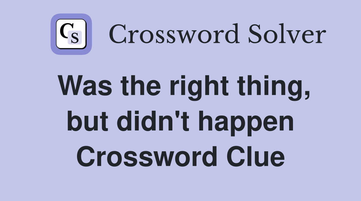 Was the right thing, but didn't happen Crossword Clue