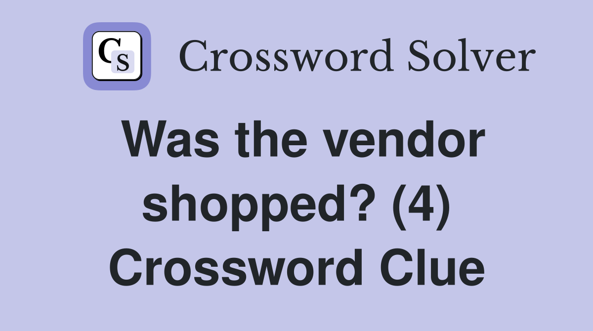 Was the vendor shopped? (4) Crossword Clue
