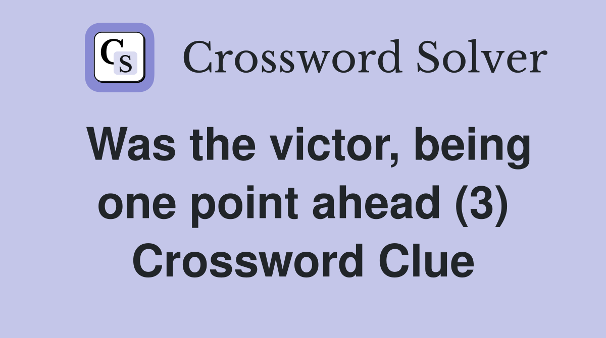 Was the victor, being one point ahead (3) Crossword Clue
