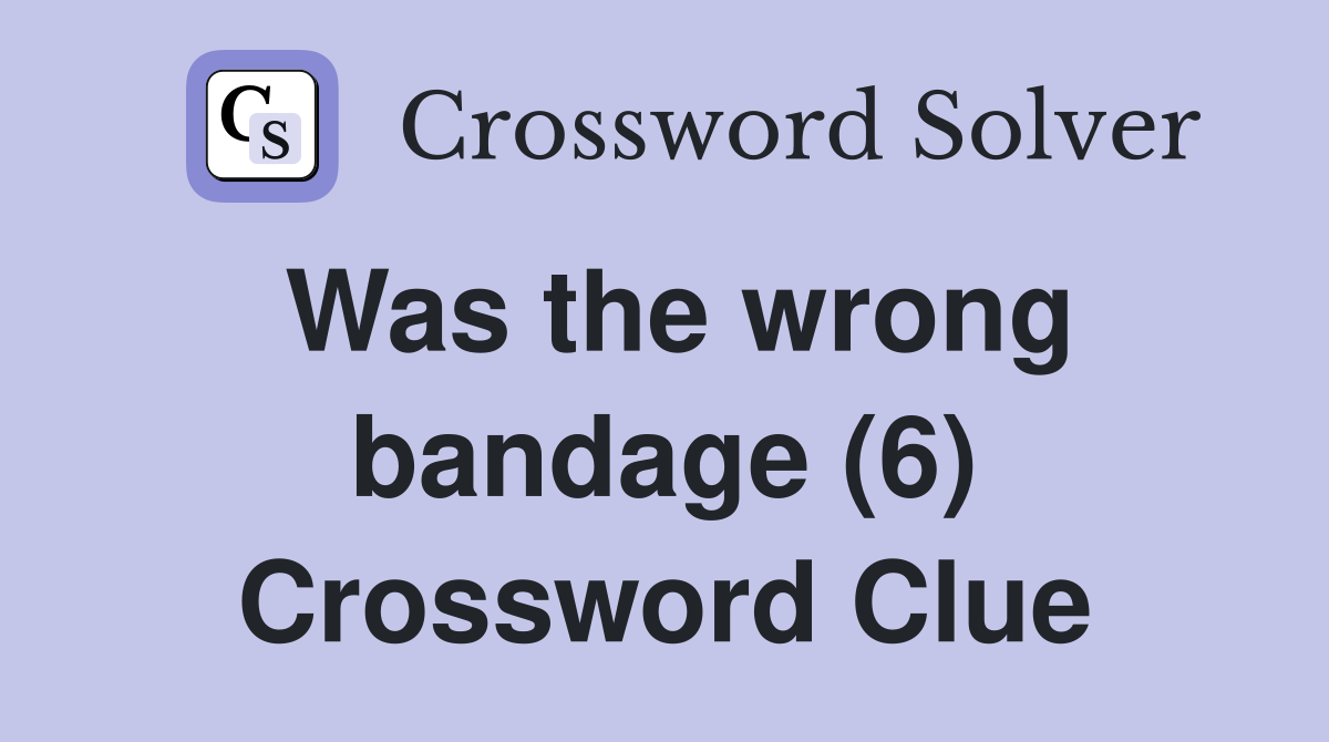 Was the wrong bandage (6) Crossword Clue