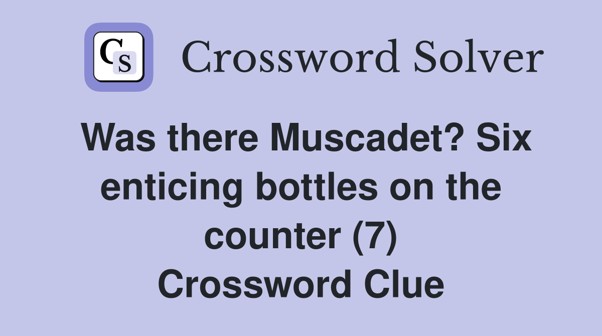 Was there Muscadet? Six enticing bottles on the counter (7) Crossword Clue