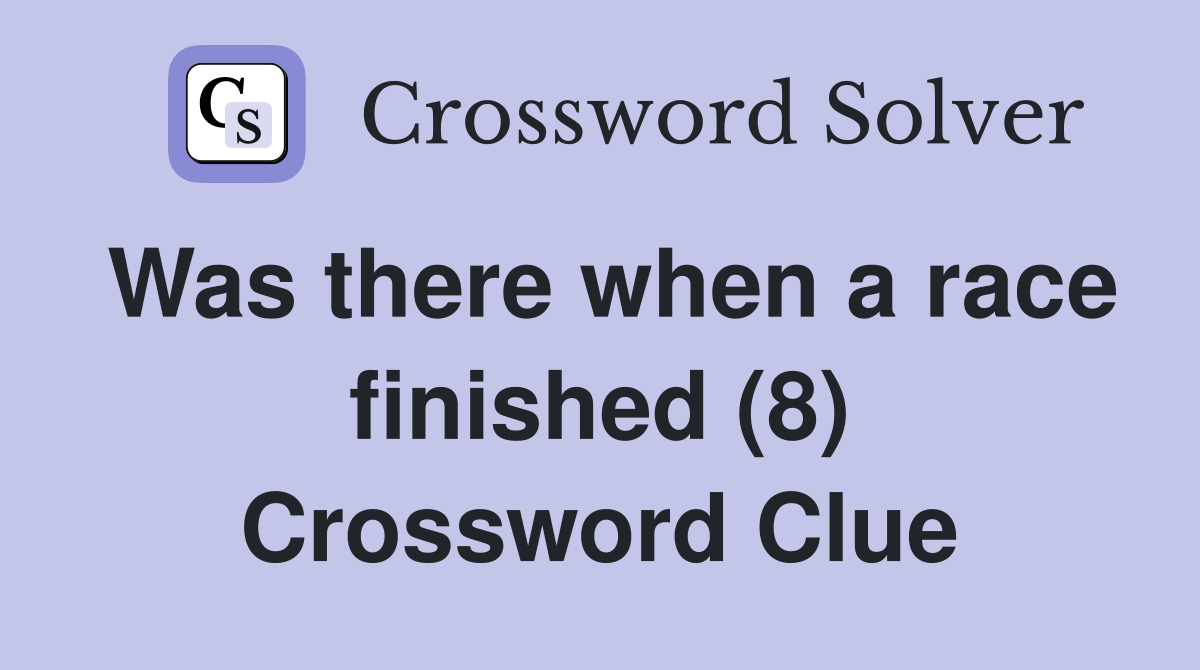Was there when a race finished (8) Crossword Clue
