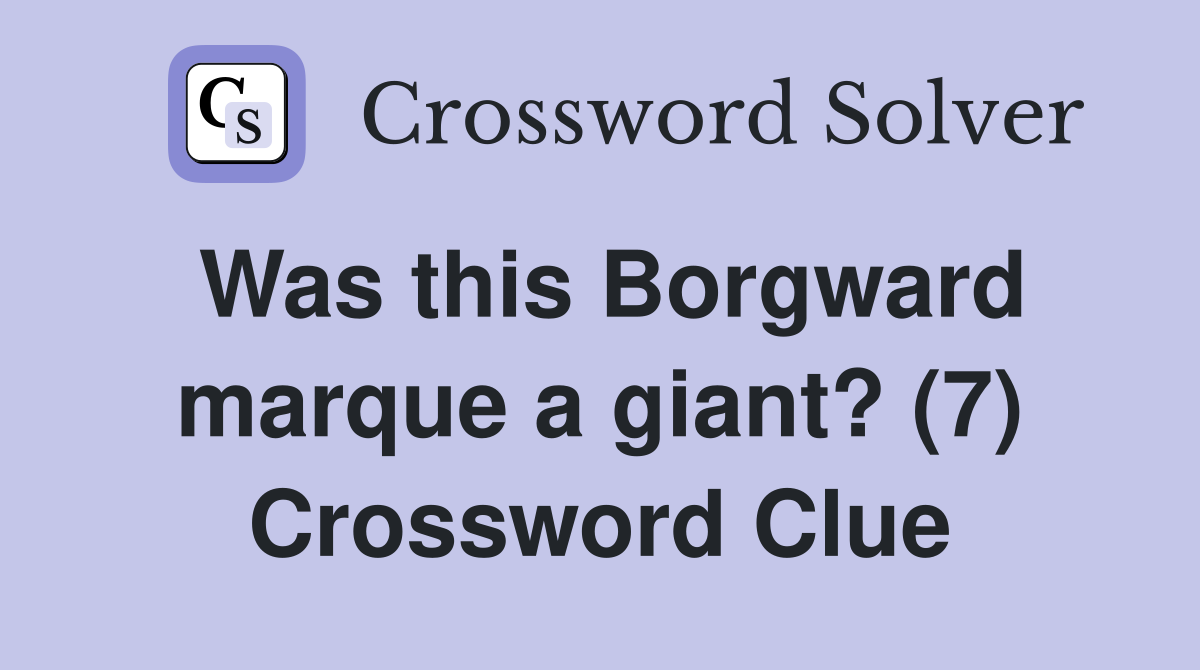 Was this Borgward marque a giant? (7) Crossword Clue