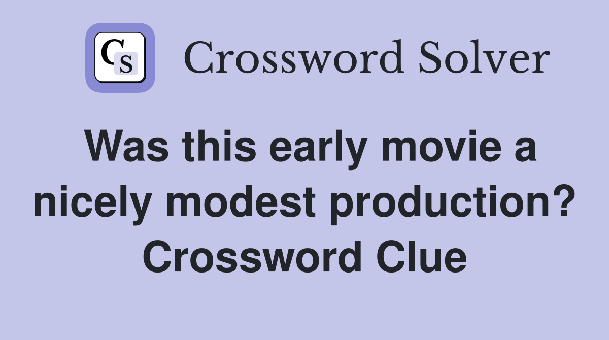 Was this early movie a nicely modest production? Crossword Clue
