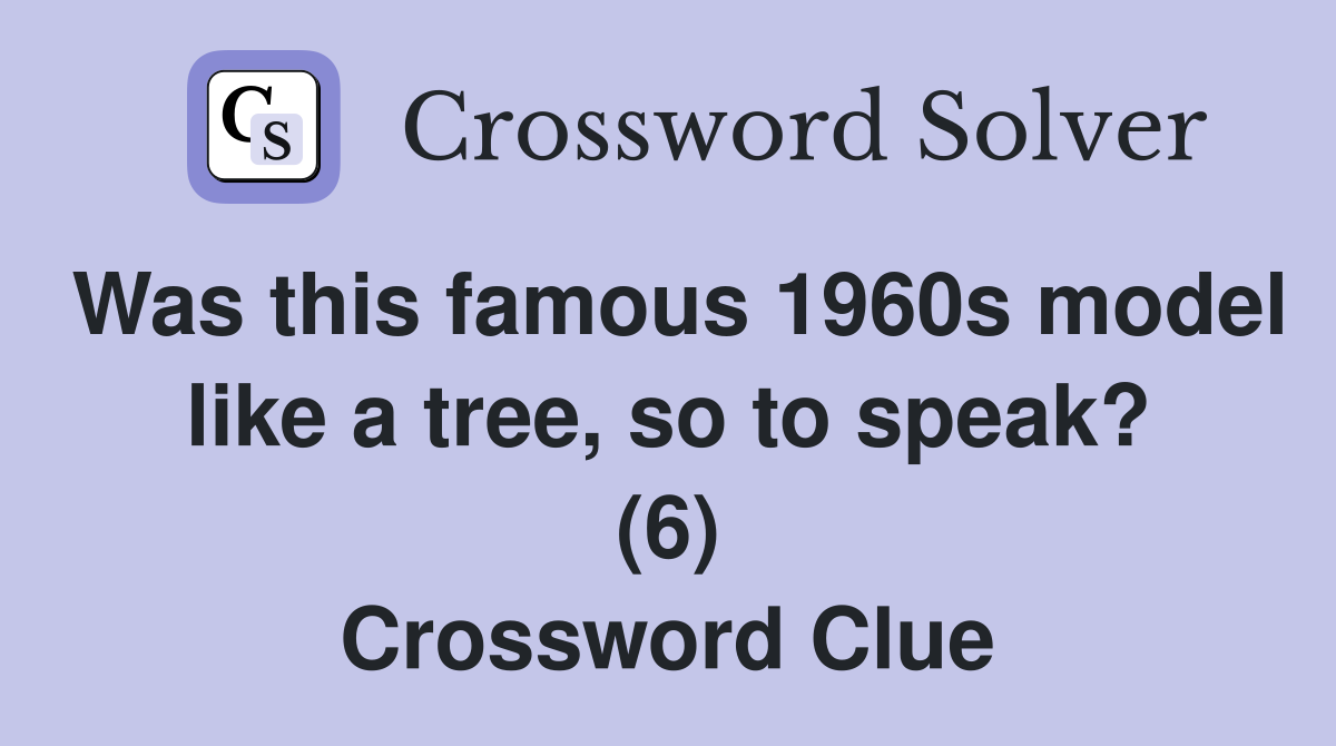 Was this famous 1960s model like a tree, so to speak? (6) Crossword Clue