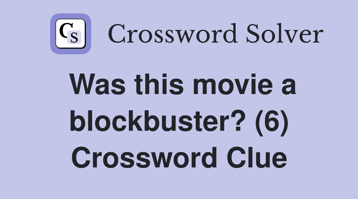 Was this movie a blockbuster? (6) Crossword Clue