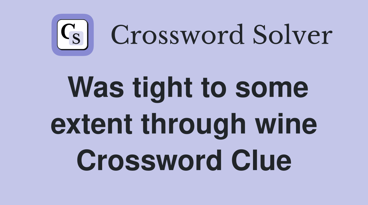 Was tight to some extent through wine Crossword Clue