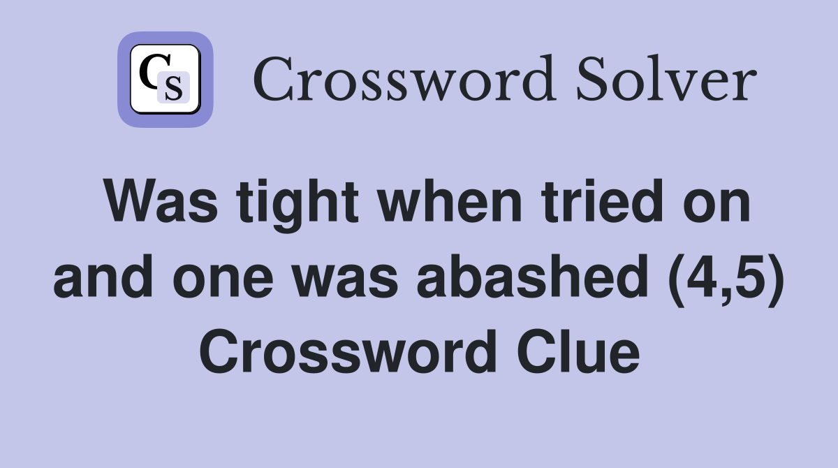 Was tight when tried on and one was abashed (4,5) Crossword Clue