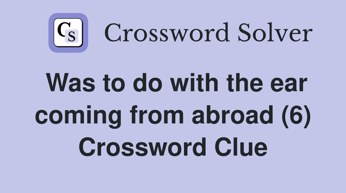 Was to do with the ear coming from abroad (6) Crossword Clue