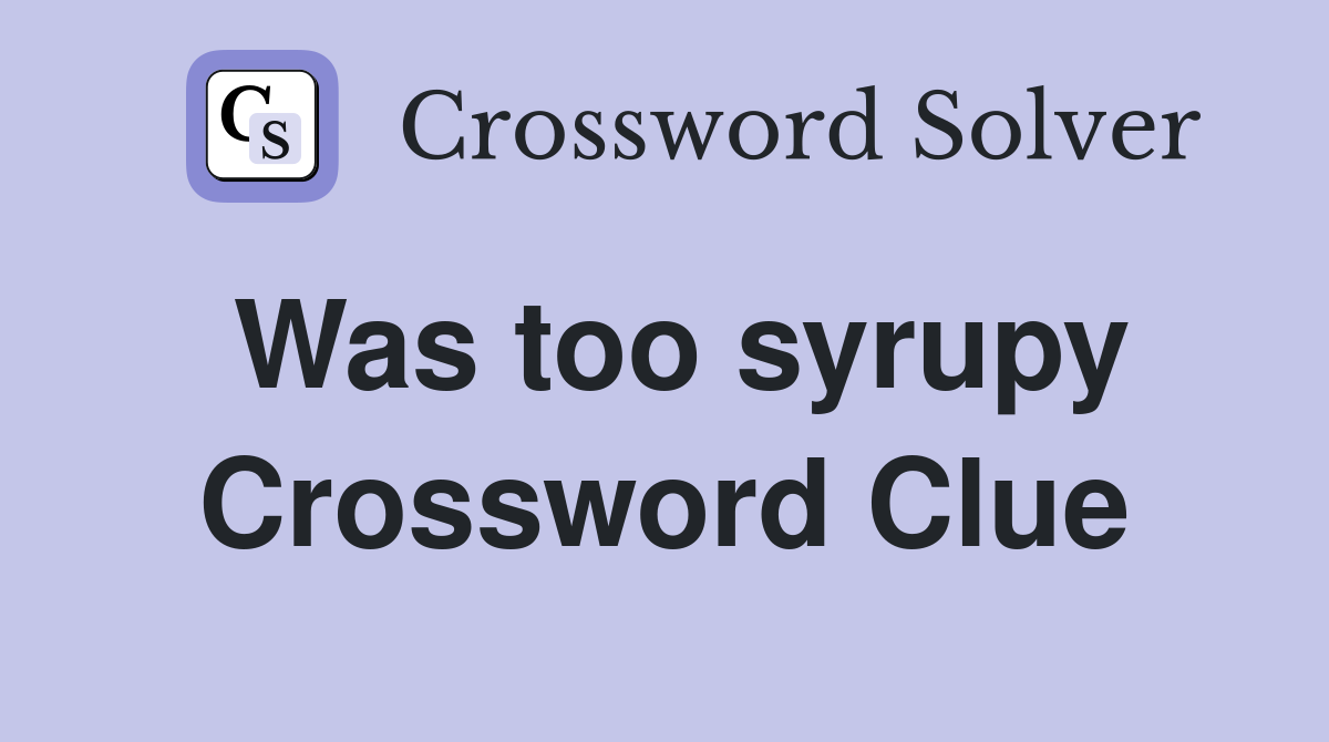 Was too syrupy Crossword Clue