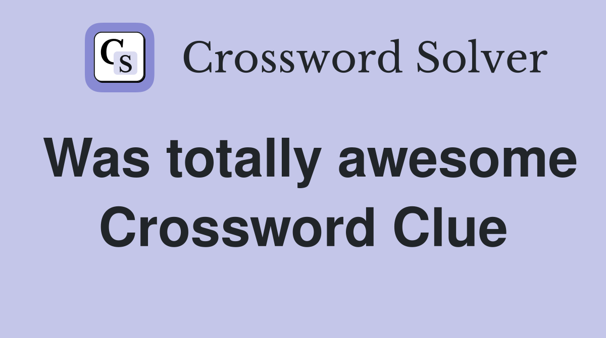 Was totally awesome Crossword Clue