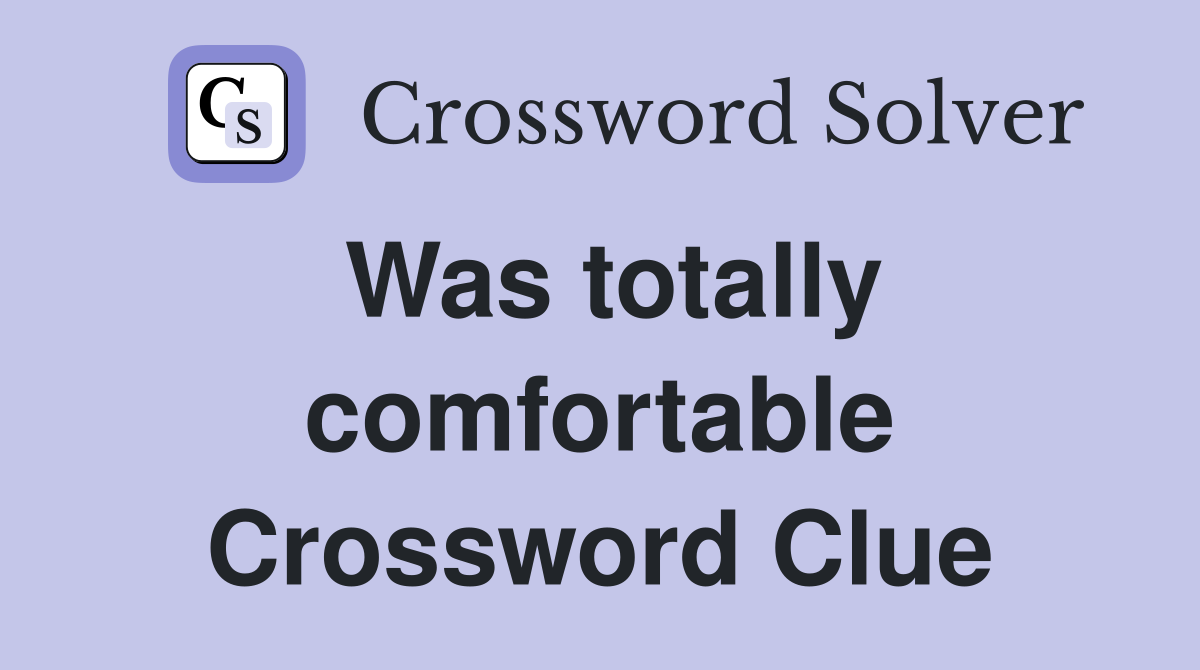 Was totally comfortable Crossword Clue
