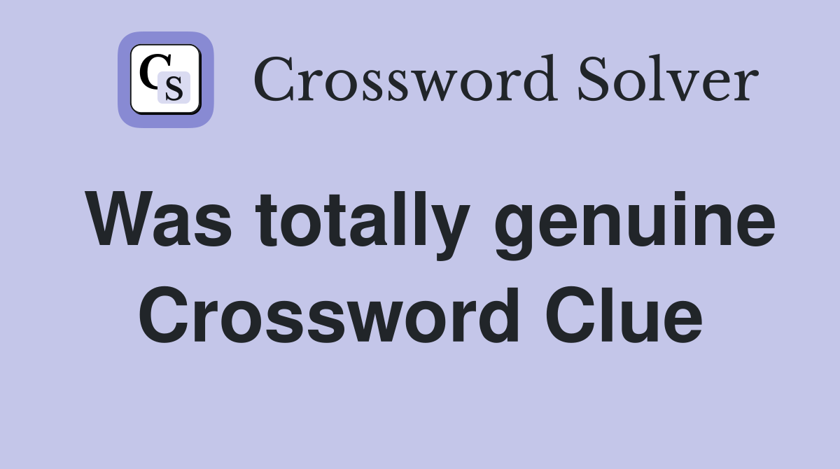 Was totally genuine Crossword Clue