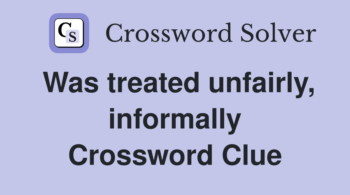 Was treated unfairly, informally Crossword Clue