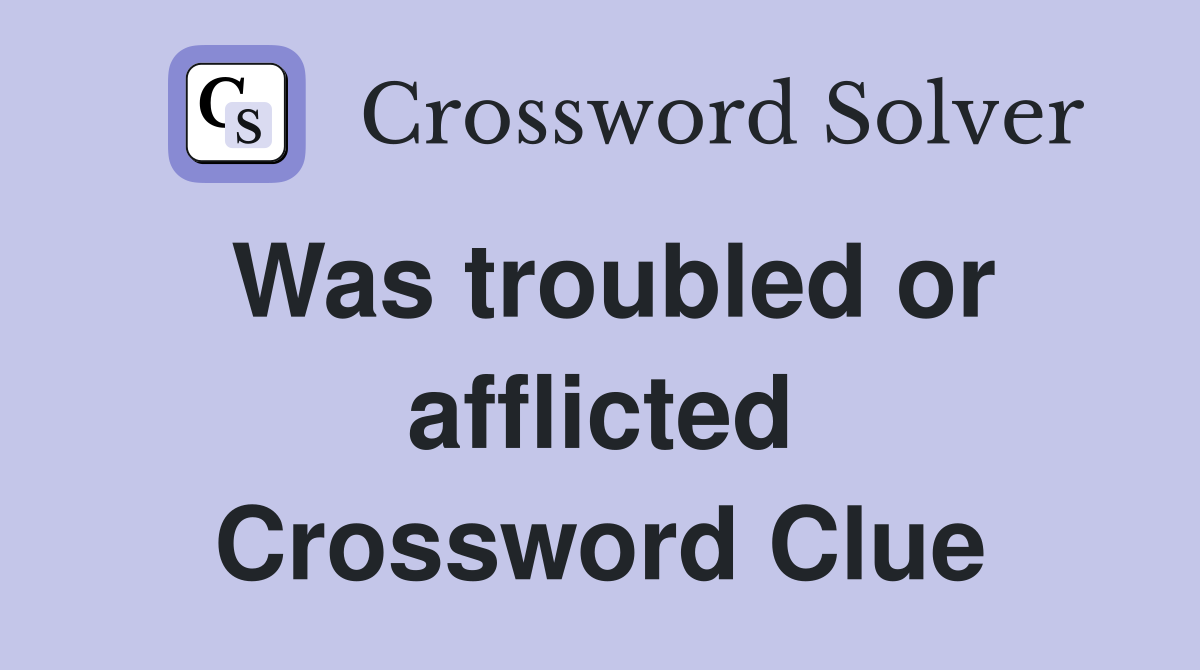 Was troubled or afflicted Crossword Clue