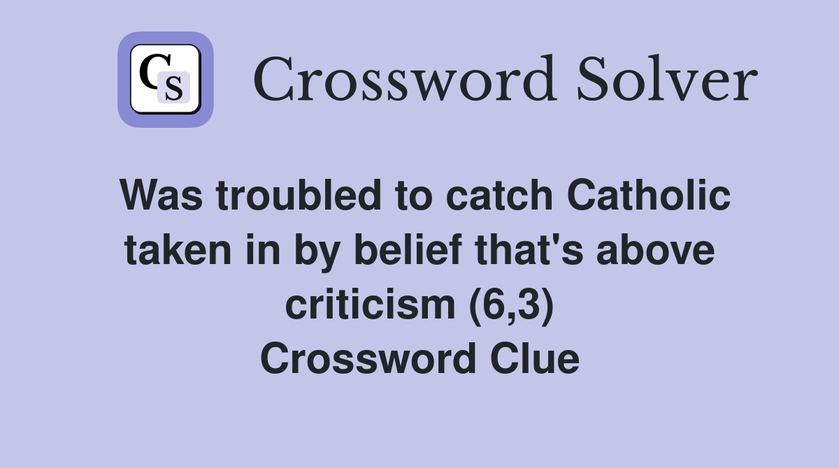 Was troubled to catch Catholic taken in by belief that's above criticism (6,3) Crossword Clue