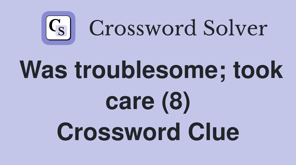 Was troublesome; took care (8) Crossword Clue