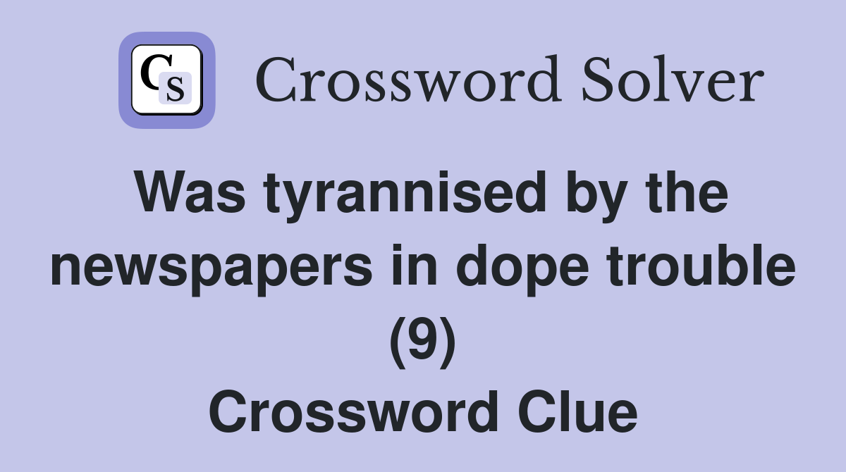 Was tyrannised by the newspapers in dope trouble (9) Crossword Clue