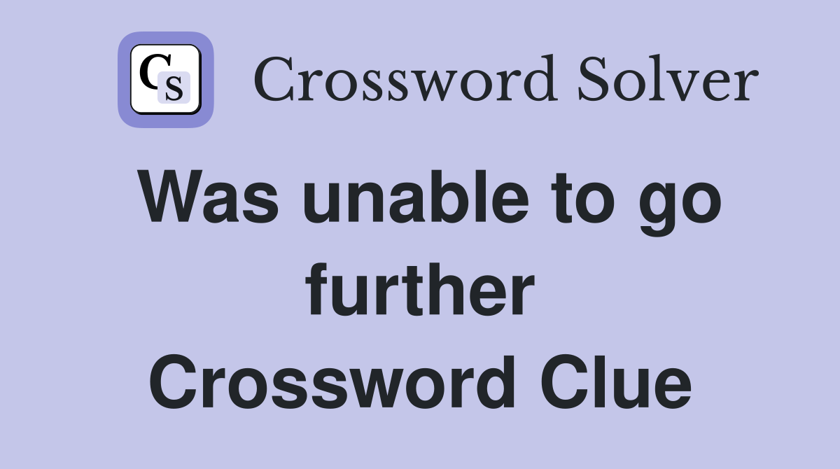 Was unable to go further Crossword Clue