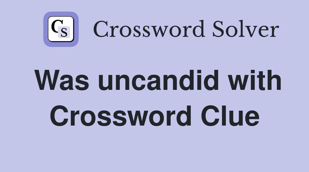 Was uncandid with Crossword Clue