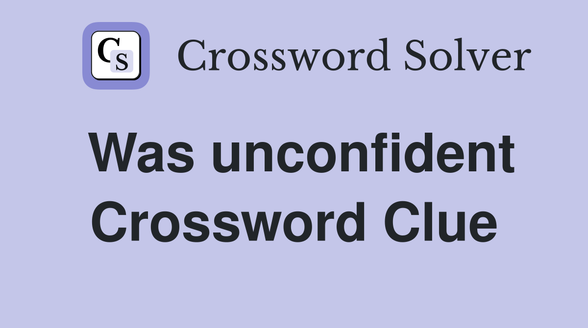 Was unconfident Crossword Clue