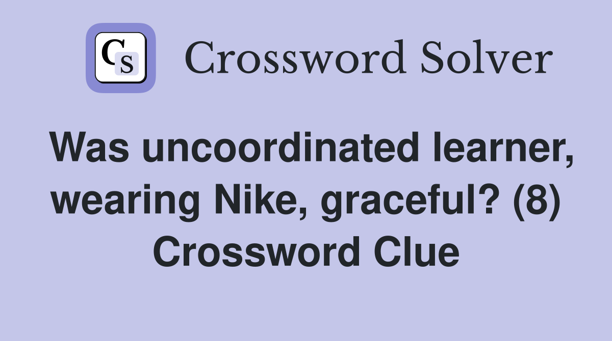 Was uncoordinated learner, wearing Nike, graceful? (8) Crossword Clue