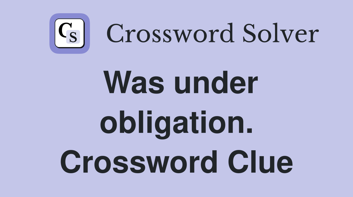 Was under obligation. Crossword Clue