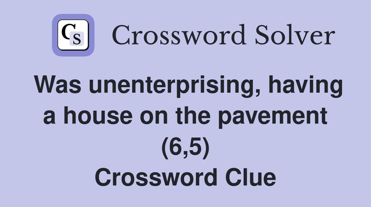 Was unenterprising, having a house on the pavement (6,5) Crossword Clue