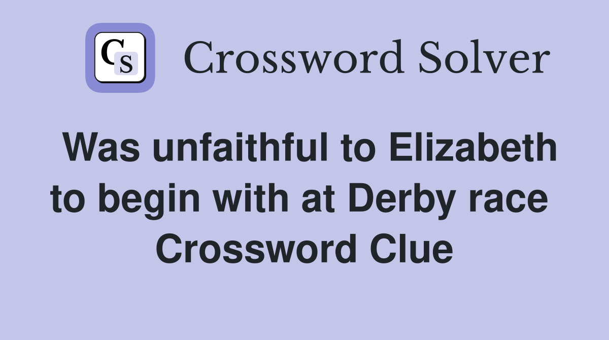 Was unfaithful to Elizabeth to begin with at Derby race  Crossword Clue