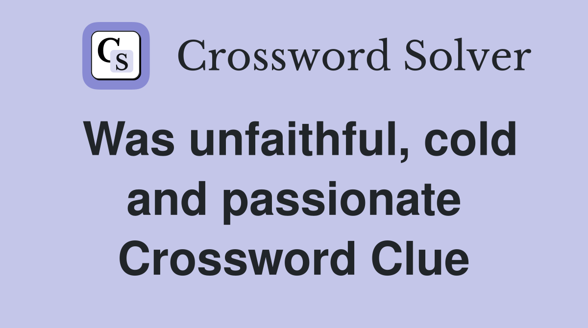 Was unfaithful, cold and passionate Crossword Clue