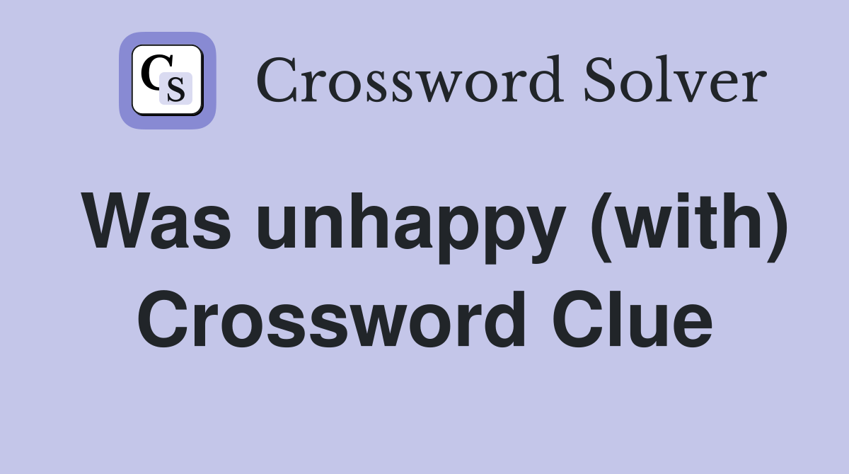 Was unhappy (with) Crossword Clue