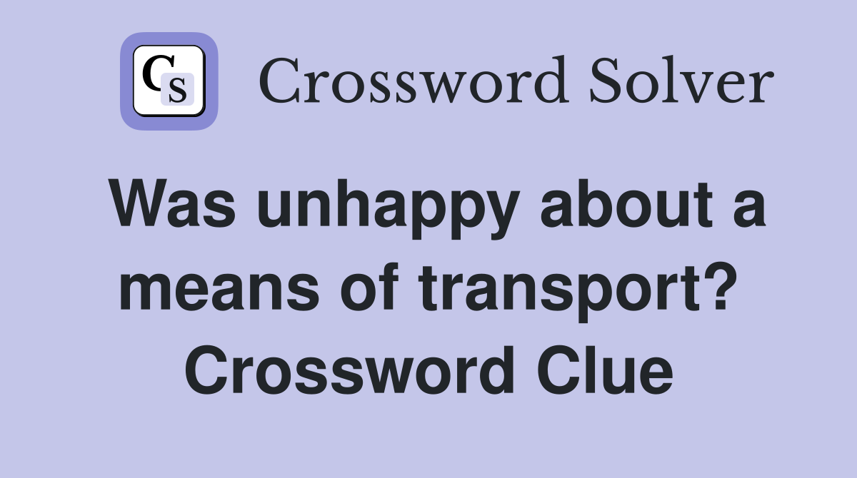 Was unhappy about a means of transport? Crossword Clue