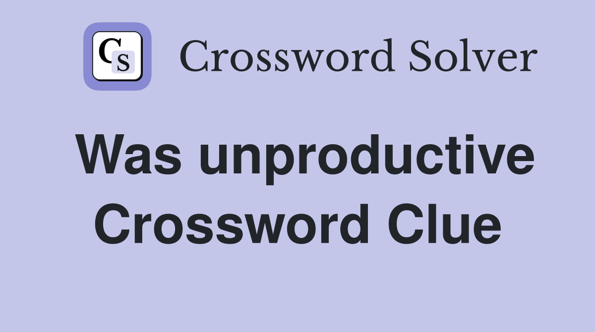 Was unproductive Crossword Clue