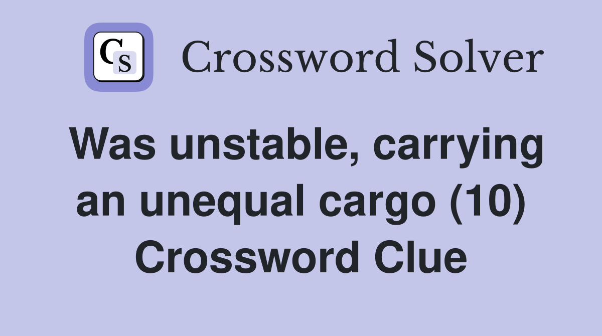 Was unstable, carrying an unequal cargo (10) Crossword Clue