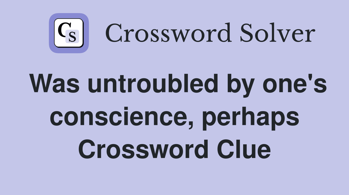 Was untroubled by one's conscience, perhaps Crossword Clue