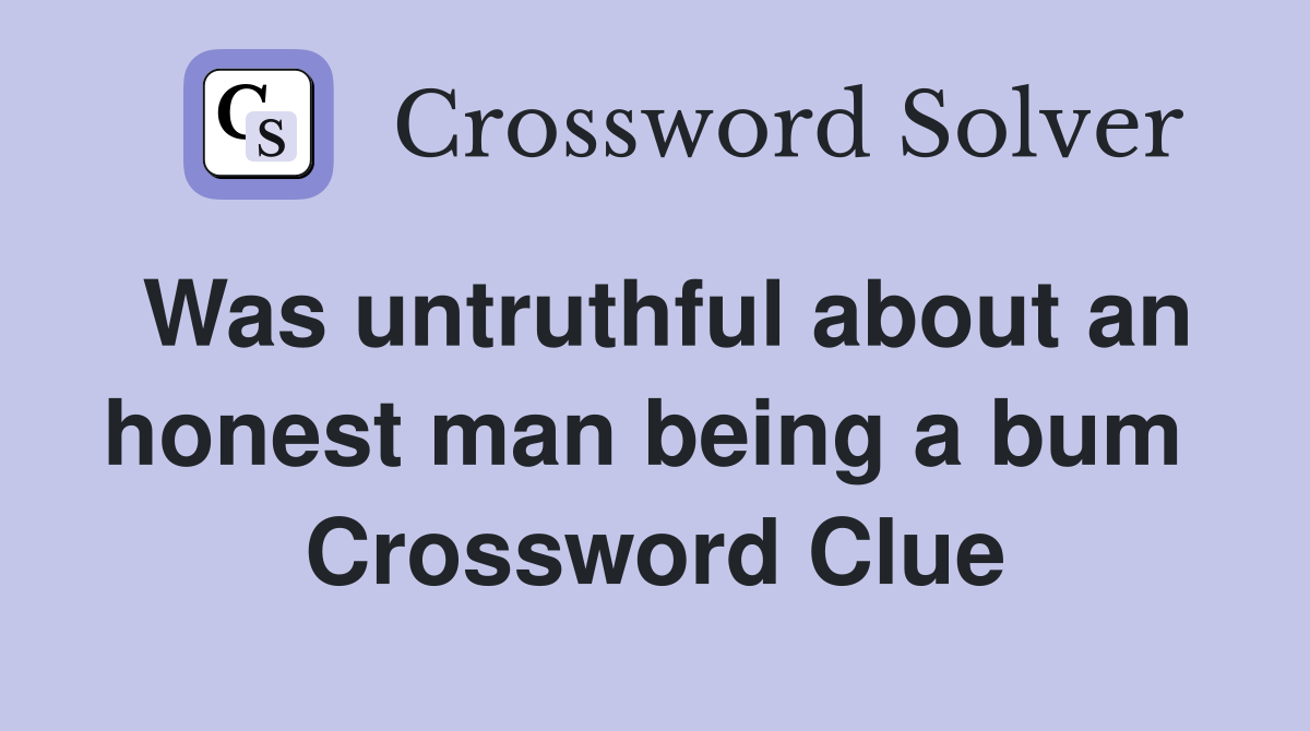 Was untruthful about an honest man being a bum  Crossword Clue