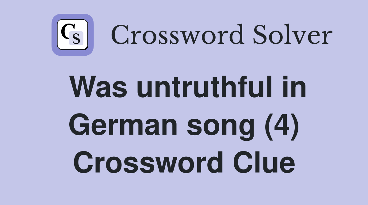 Was untruthful in German song (4) Crossword Clue