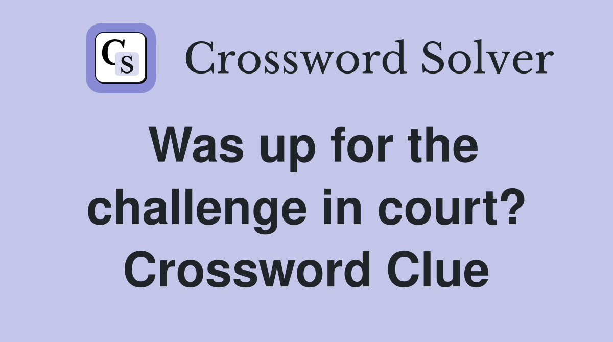Was up for the challenge in court? Crossword Clue