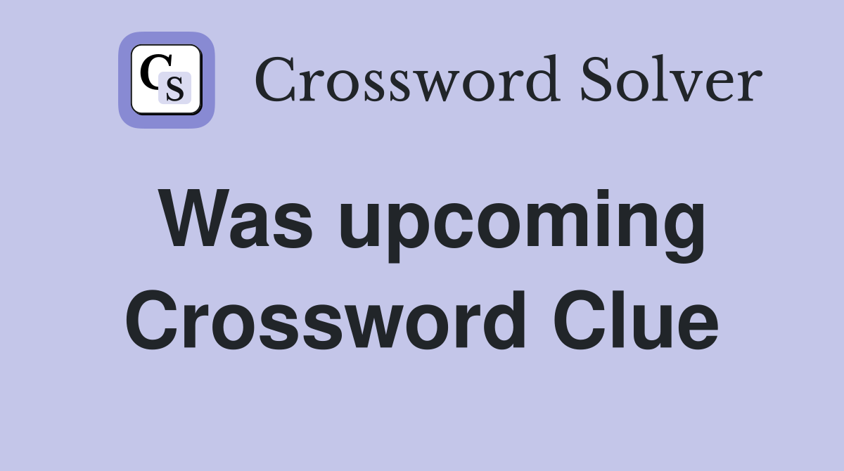 Was upcoming Crossword Clue