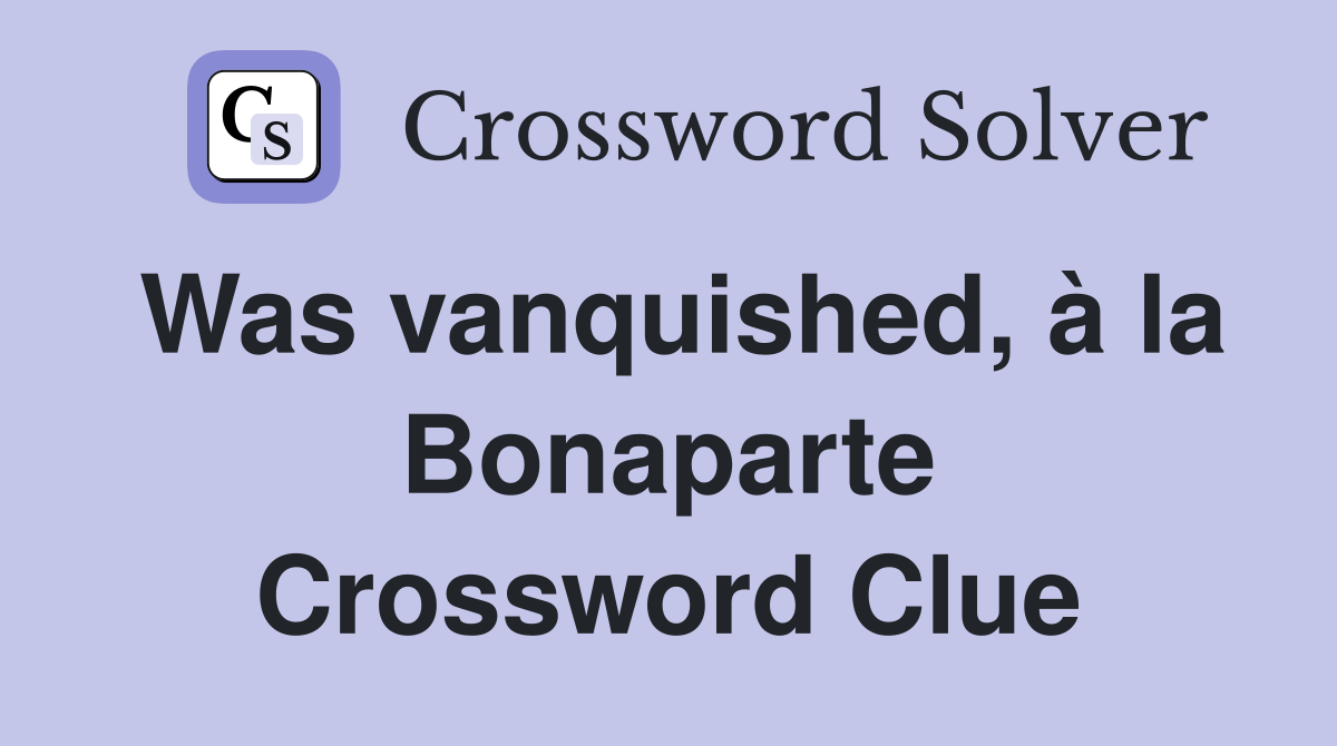 Was vanquished, à la Bonaparte Crossword Clue