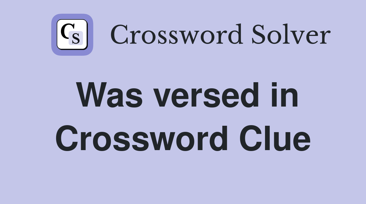 Was versed in Crossword Clue
