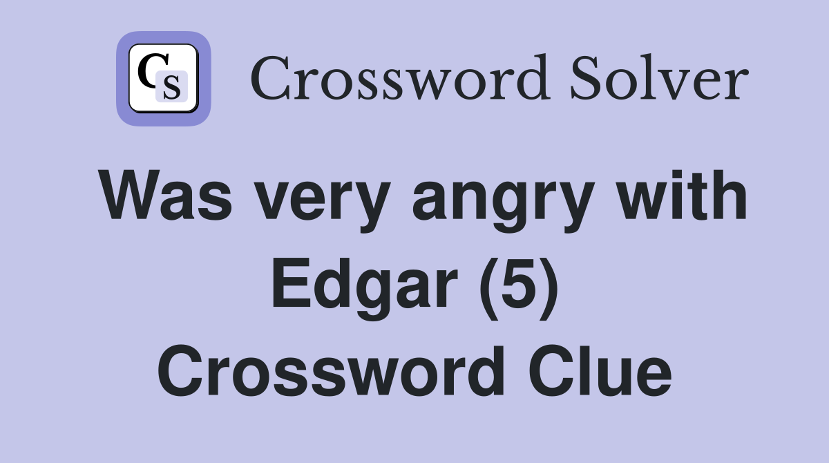 Was very angry with Edgar (5) Crossword Clue