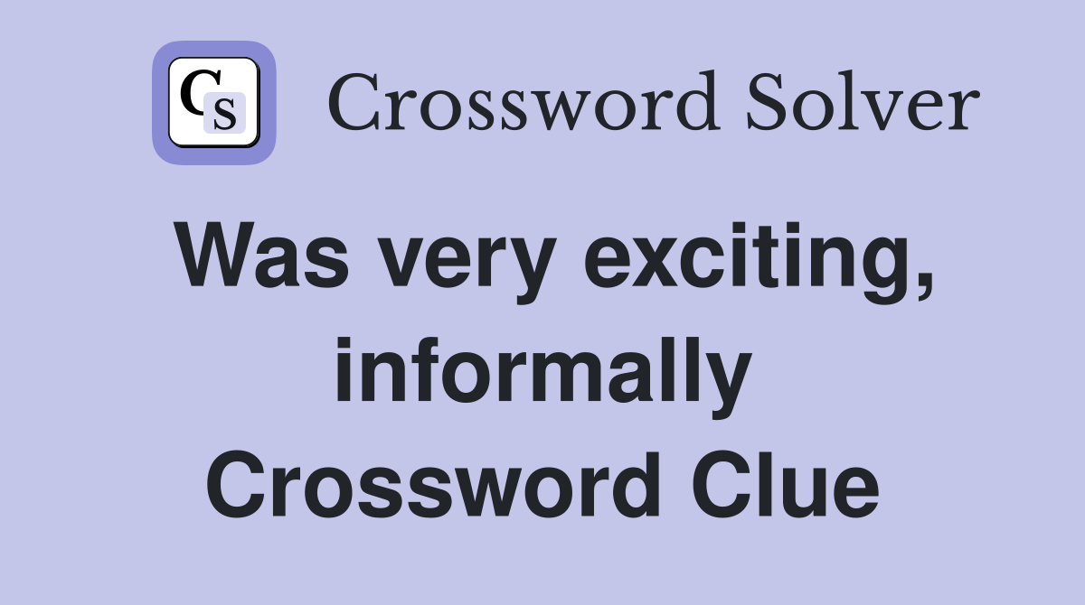 Was very exciting, informally Crossword Clue