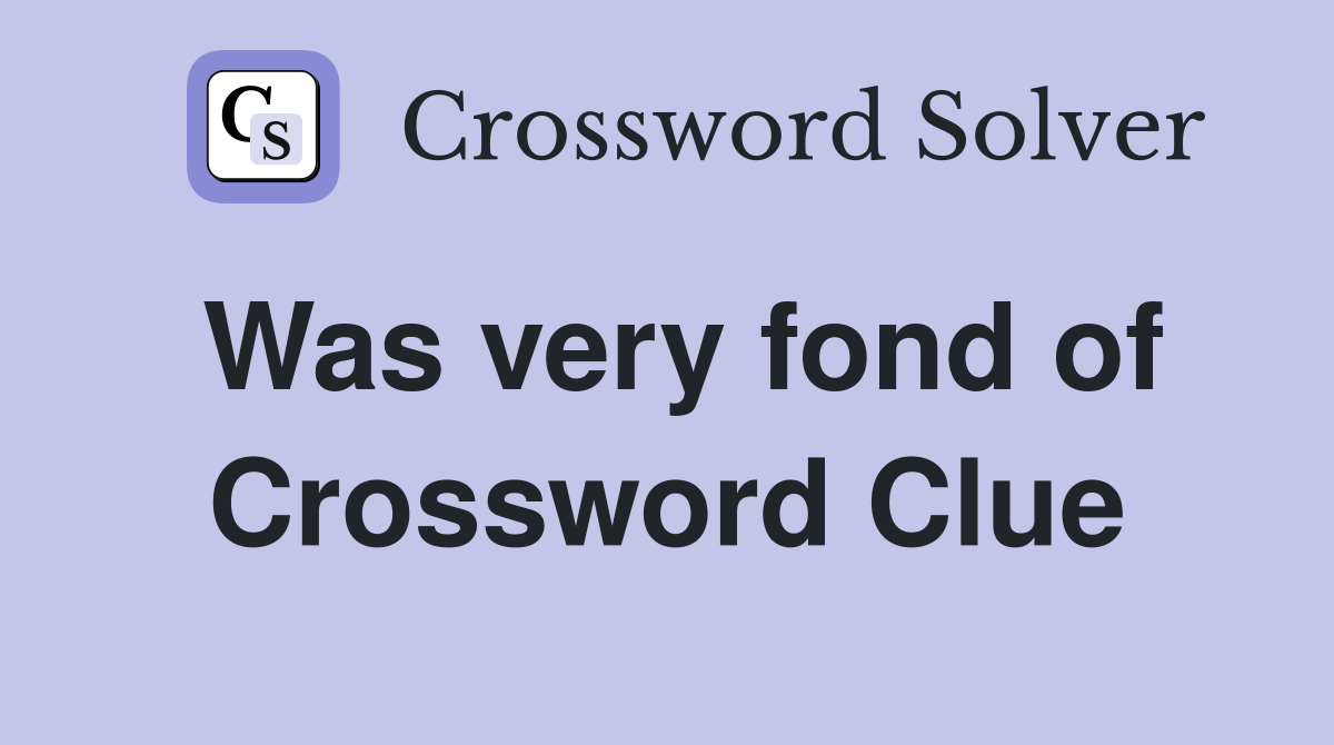 Was very fond of Crossword Clue