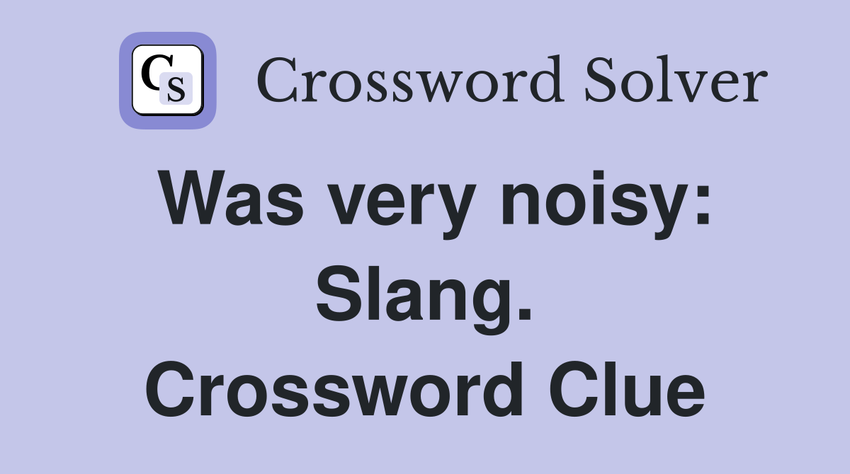 Was very noisy: Slang. Crossword Clue