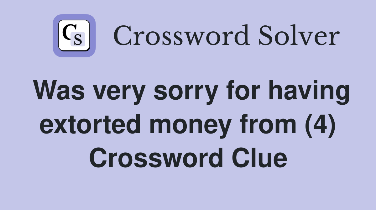 Was very sorry for having extorted money from (4) Crossword Clue