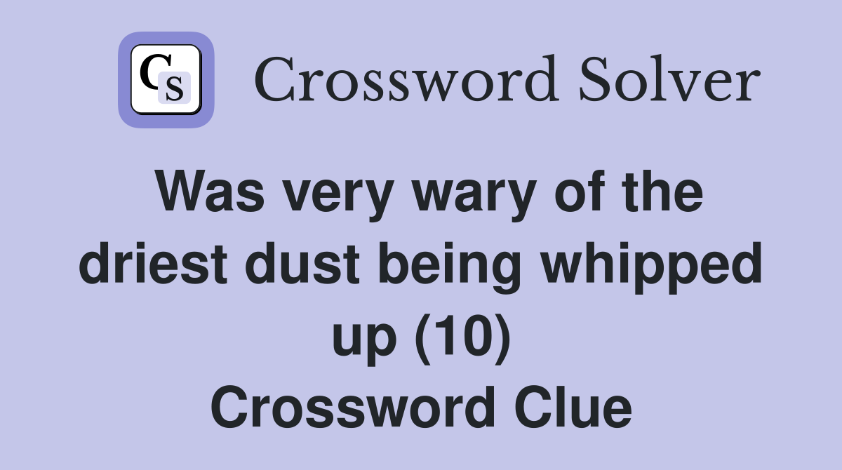 Was very wary of the driest dust being whipped up (10) Crossword Clue