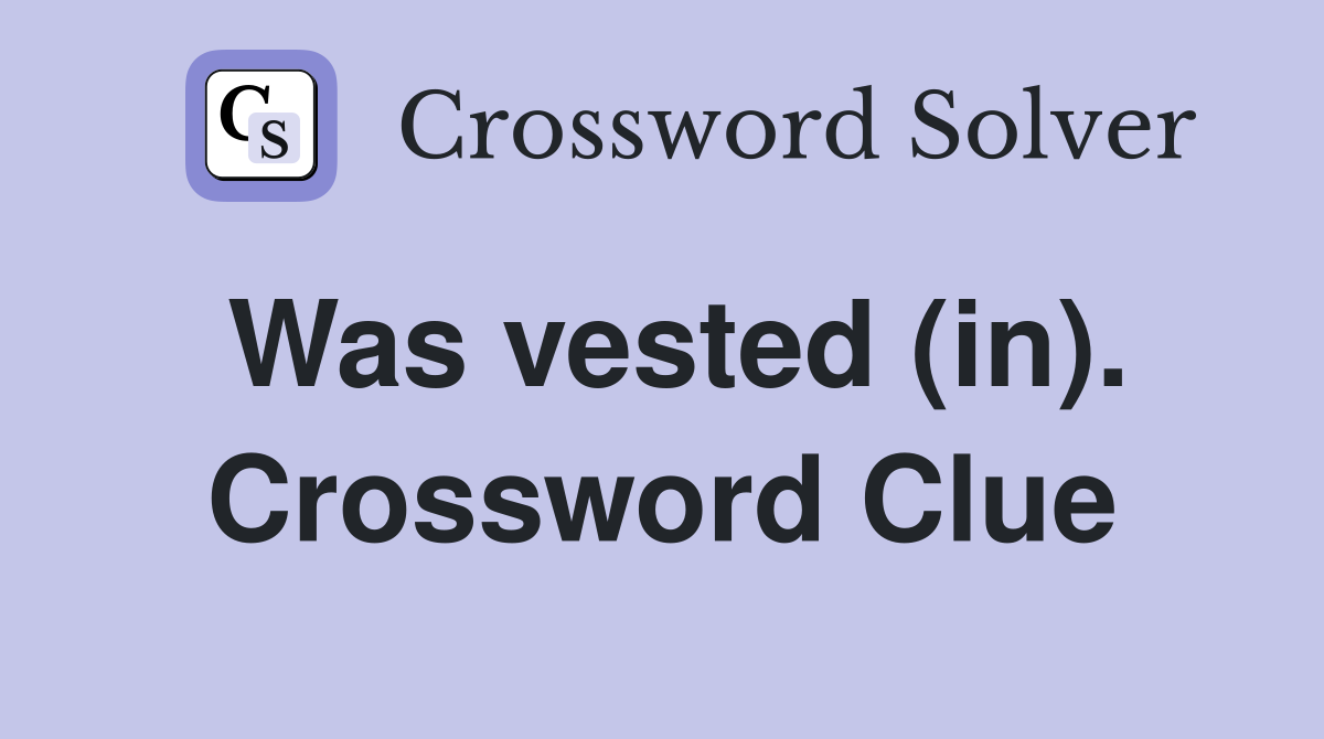 Was vested (in). Crossword Clue