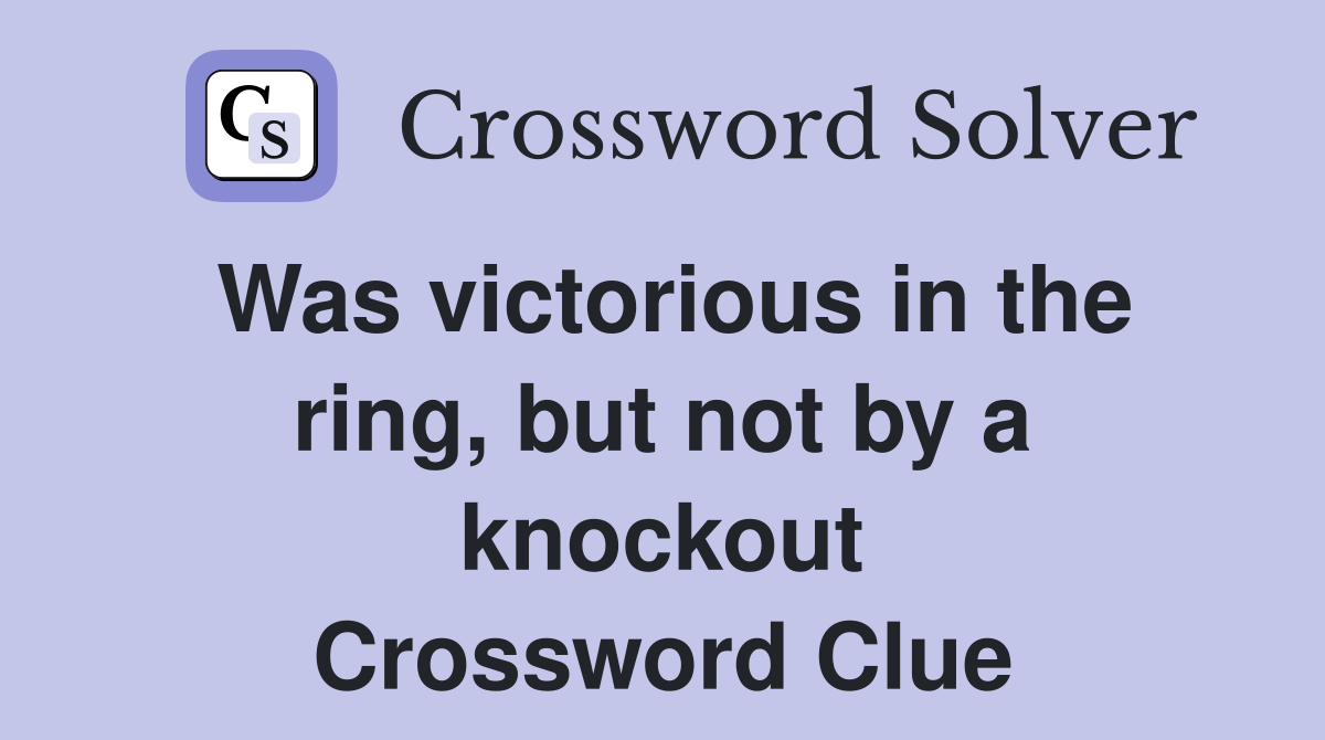 Was victorious in the ring, but not by a knockout Crossword Clue